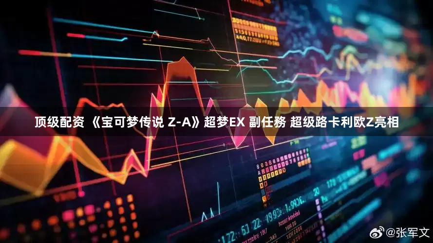 顶级配资 《宝可梦传说 Z-A》超梦EX 副任務 超级路卡利欧Z亮相